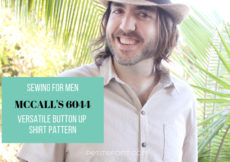Man leaning against a railing wearing a straw hat and button up short sleeved shirt text box overlay reads Sewing for Men: McCall's 6044 versatile button up shirt pattern