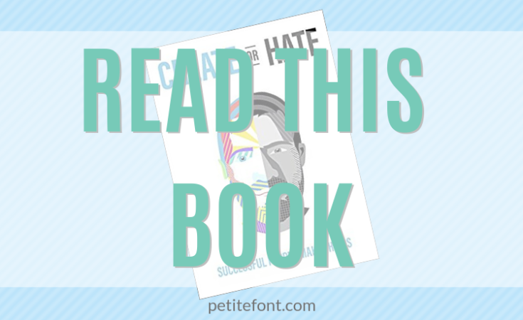 READ THIS BOOK: Create or Hate by Dan Norris. A how-to guide for breaking through creative blocks and starving self-doubt.
