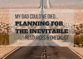 Looking down a long road with text overlay my dad could've died...planning for the inevitable, reources and checklist. petite font dot com