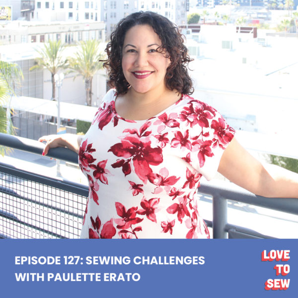 Curly haired woman in a red and white floral shirt leaning against a blue railing with a cityscape behind her. Blue text box at bottom has the Love To Sew logo and text that reads Episode 127: Sewing Challenges with Paulette Erato