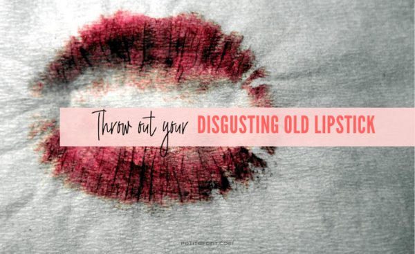 A lipstick blot on a tissues with a pink box overlay with text in black and read that reads Throw Out Your Disgusting Old Lipstick